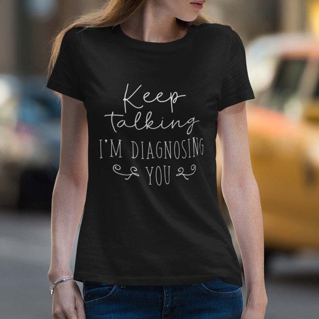 Behalt, dass ich dich diagnostiziere T-Shirt (Keep talking I'm diagnosing you women's shirt)