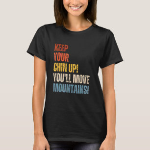 Behalt dein Kinn auf, um die Berge zu bewegen T-Shirt