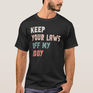 Behalt deine Gesetze von meinem Body Pro Choice Fe T-Shirt