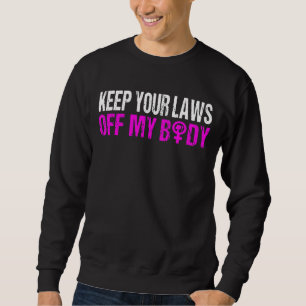 Behalt deine Gesetze von meinem Körper ab My Choic Sweatshirt