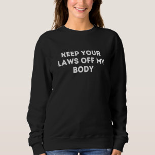 Behalt deine Gesetze von meinem Körper ab Sweatshirt