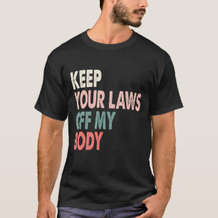 Behalt deine Gesetze von meinem Körper ab T-Shirt