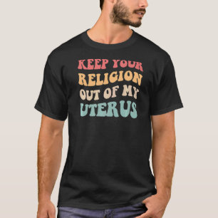Behalt deine Religion aus meiner Uterus Pro Choice T-Shirt
