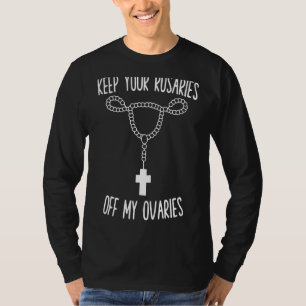 Behalt Deine Rosarden von meiner Ovarien Pro Choic T-Shirt