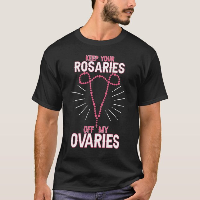 Behalt Deine Rosaries von My Ovaria Pro Choice Pro T-Shirt (Vorderseite)