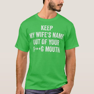 Behalt den Namen meiner Ehefrau aus deinem Mund T-Shirt