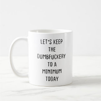 Behalt die Dumbfickerei heute auf ein Minimum Kaffeetasse