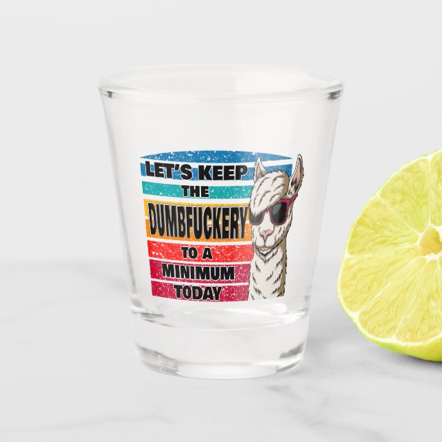 Behalt die Dumbfickerei heute auf ein Minimum Schnapsglas (Vorderseite)