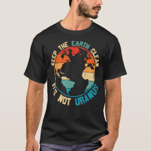Behalt die Erde sauber, es ist nicht Uranus T-Shirt