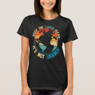 Behalt die Erde sauber, es ist nicht Uranus T-Shirt