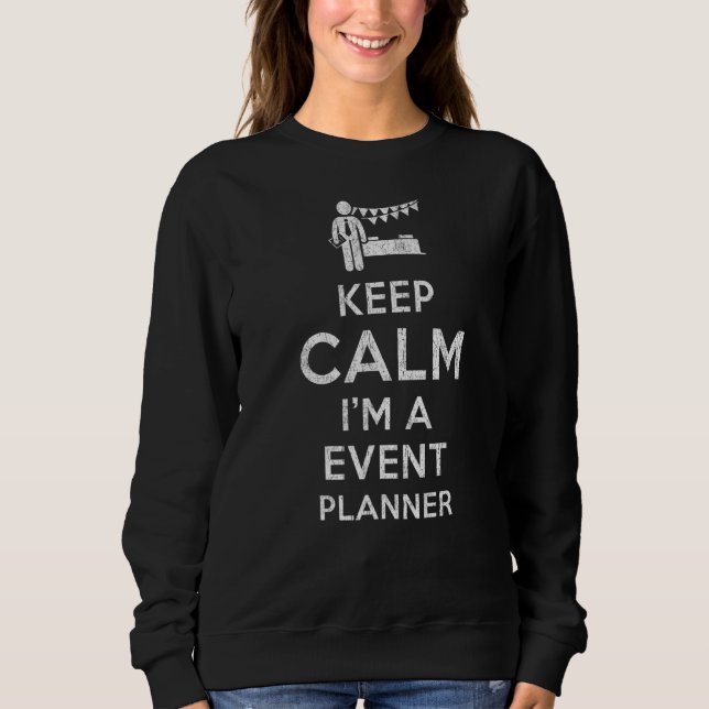 Behalt Ruhe Ich bin Veranstaltungsplaner Sweatshirt (Vorderseite)