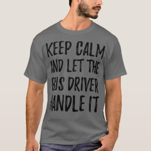 Behalt Ruhe und Lass dem Busfahrer, ihn zu handhab T-Shirt