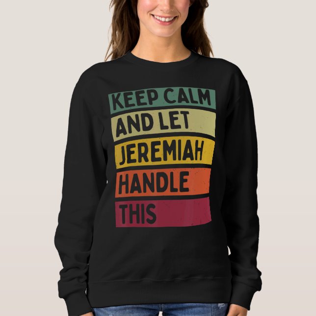 Behalt Ruhe und Lass Jeremiah Handle dieses Retro  Sweatshirt (Vorderseite)