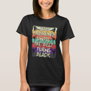 Behalt Training bis der Gürtel sich zum Schwarzen  T-Shirt