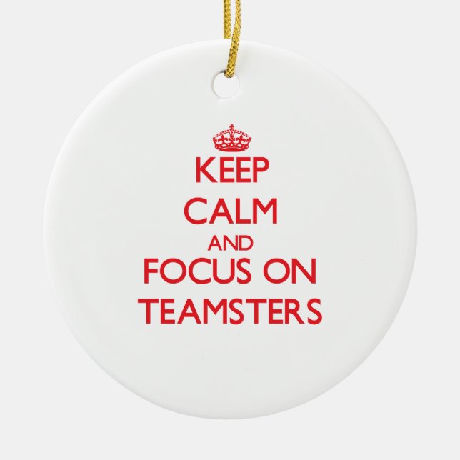Behalten Sie Ruhe und Fokus auf Teamsters Keramik Ornament (Vorne)