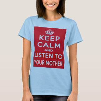 Behalten Sie Ruhe und hören Sie auf Ihre Mutter T-Shirt