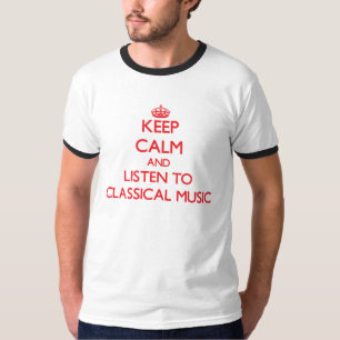 Behalten Sie Ruhe und hören Sie KLASSISCHE MUSIK T-Shirt