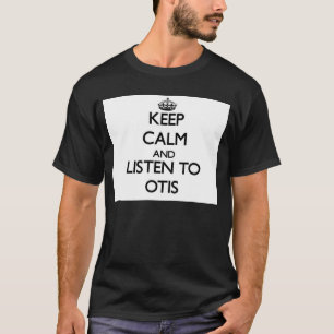 Behalten Sie Ruhe und hören Sie zum Otis T-Shirt