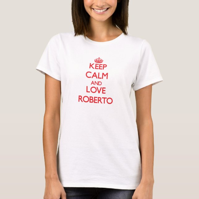Behalten Sie Ruhe und Liebe Roberto T-Shirt (Vorderseite)