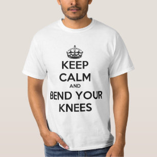 Behalten Sie Ruhe und verbiegen Sie Ihre Knie T-Shirt