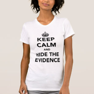 Behalten Sie Ruhe und verstecken Sie den Beweis T-Shirt