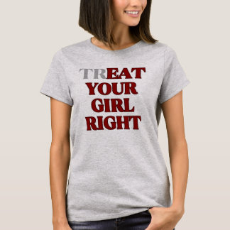 Behandle Dein Mädchen Richt-Slogan T-Shirt