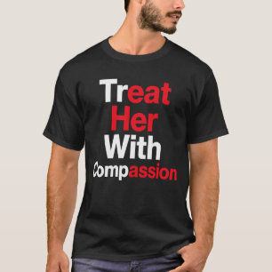 Behandle sie mit Mitgefühl T-Shirt