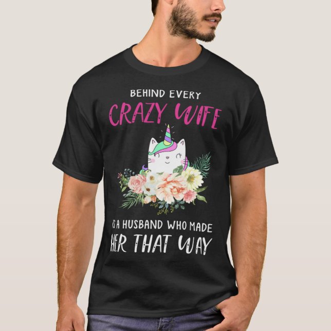 Behind every crazy wife is a husband who made her  T-Shirt (Vorderseite)