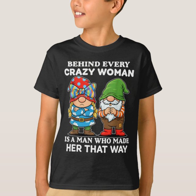 Behind Every Crazy Woman Is A Man Who Made Her Tha T-Shirt (Vorderseite)