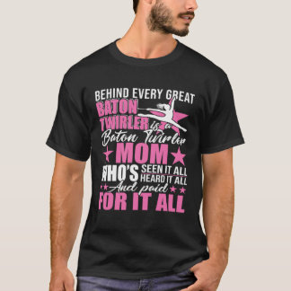 Behind Every Great Baton Twirler Is A Mom Happy Mo T-Shirt