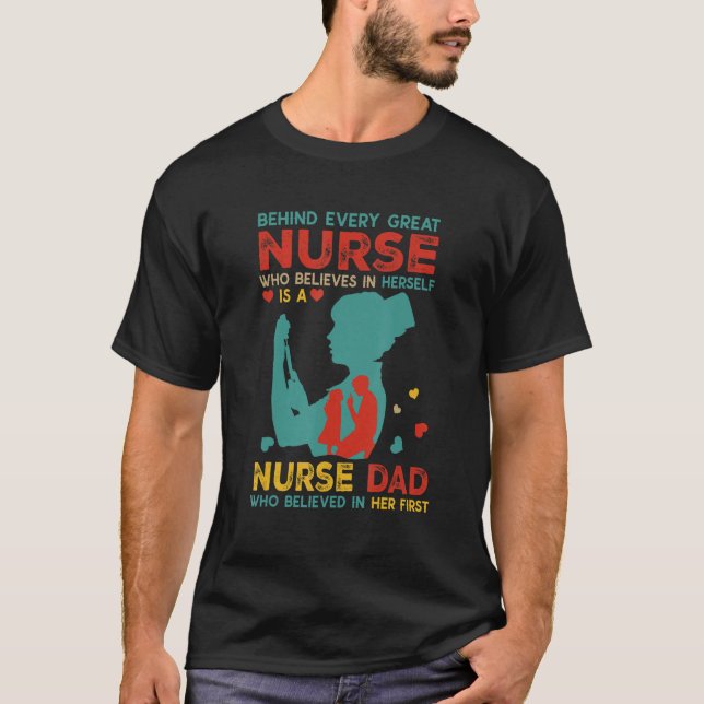 Behind Every Great Nurse Is Nurse Dad Believed In  T-Shirt (Vorderseite)
