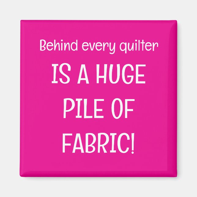 Behind every quilter is a stash of fabric magnet (Vorne)