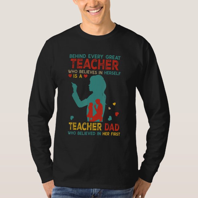 Behind Great Teacher Is Teacher Dad Believed In He T-Shirt (Vorderseite)