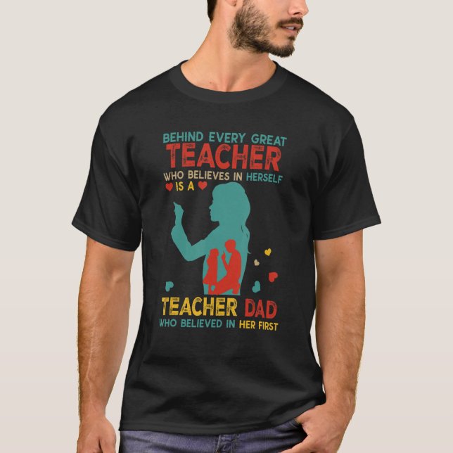 Behind Great Teacher Is Teacher Dad Believed In He T-Shirt (Vorderseite)