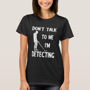Bei der Metalldetektion sprechen Sie nicht mit mir T-Shirt
