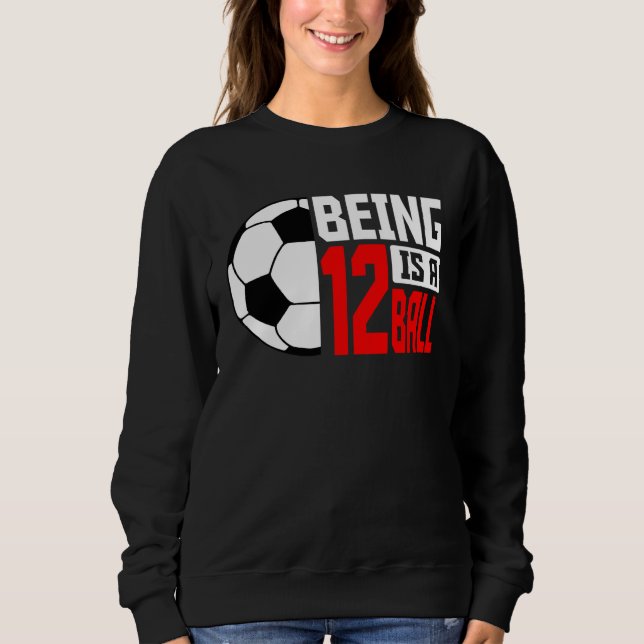 Being 12 Is A Ball Soccer Player 12th Bday Party T Sweatshirt (Vorderseite)
