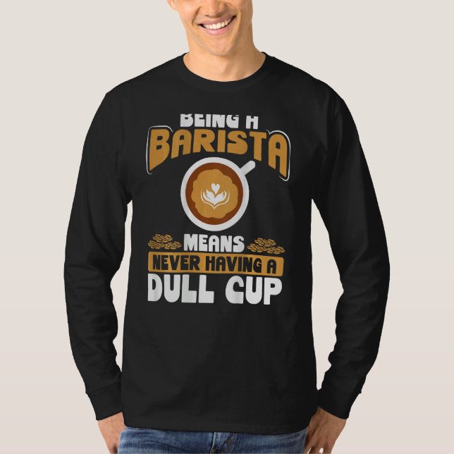 Being A Barista Means Never Having A Dull Cup Back T-Shirt (Vorderseite)