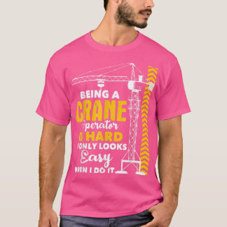 Being A Crane Operator Is HardHeavy Equipment Oper T-Shirt