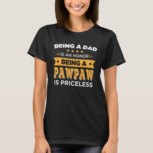 Being a Dad Is An Honor Being a Pawpaw is Priceles T-Shirt (Vorderseite)