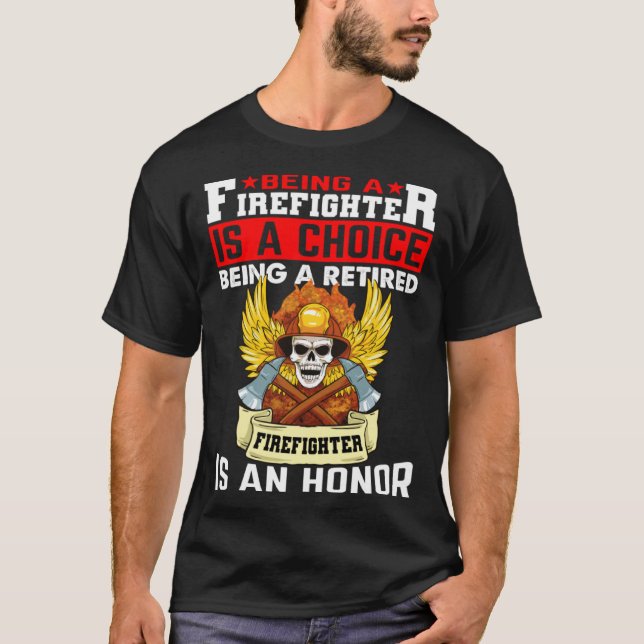 Being A Firefighter Is A Choice Retired Firefighte T-Shirt (Vorderseite)