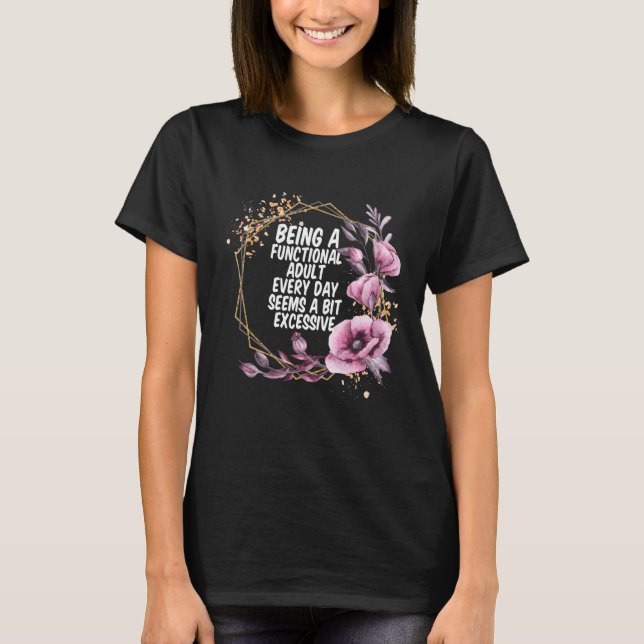 Being a Functional Adult Every Day Seems a Bit Exc T-Shirt (Vorderseite)