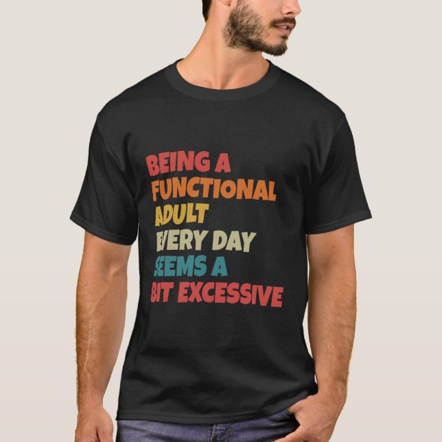 Being A Functional Adult Everyday Seems A Bit Exce T-Shirt (Vorderseite)