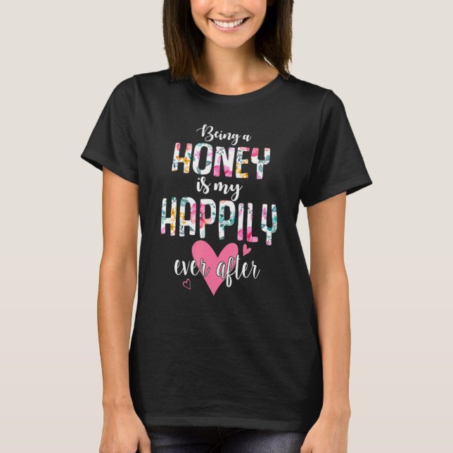Being A Honey Is My Happily Ever After Flower  Mot T-Shirt (Vorderseite)