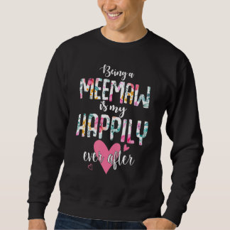 Being A Meemaw Is My Happily Ever After Flower Mo Sweatshirt