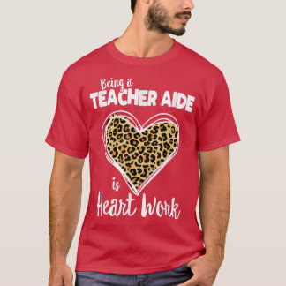 Being a Teacher Aide is heart work, TEACHER LEOPAR T-Shirt