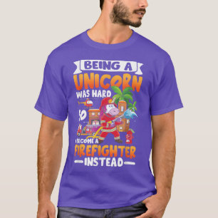 Being A Unicorn Was Hard So I Become A Firefigther T-Shirt