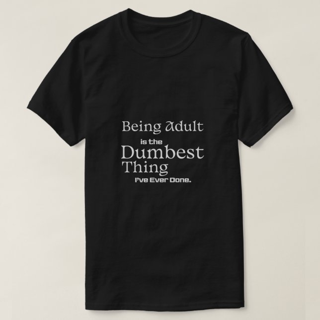 Being Adult Is the Dumbest Thing Funny Text T-Shirt (Design vorne)