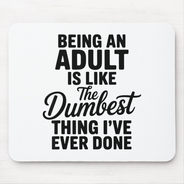 Being An Adult Is Like The Dum Thing I've Ever Don Mousepad (Vorne)