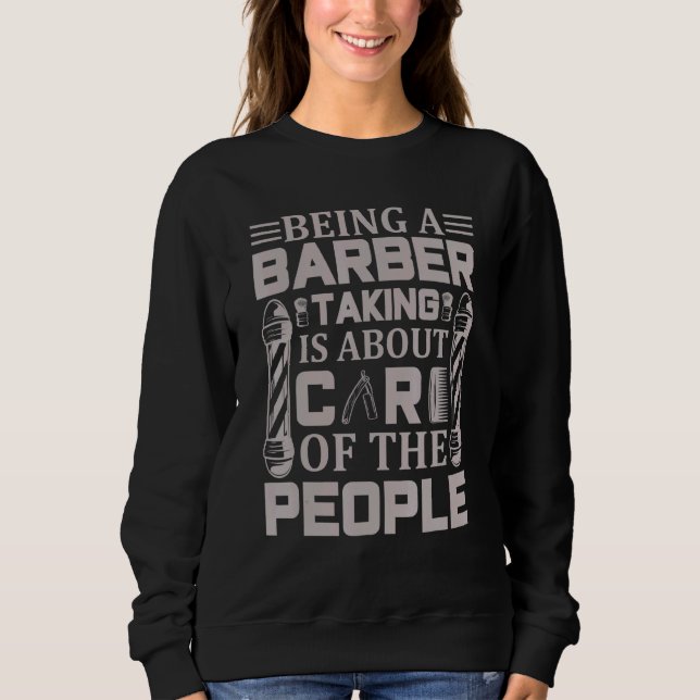 Being Barber is Taking Care of The People Quote Ha Sweatshirt (Vorderseite)