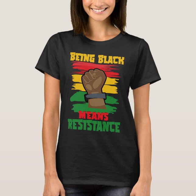 Being Black Means Resistance, Black History Month  T-Shirt (Vorderseite)